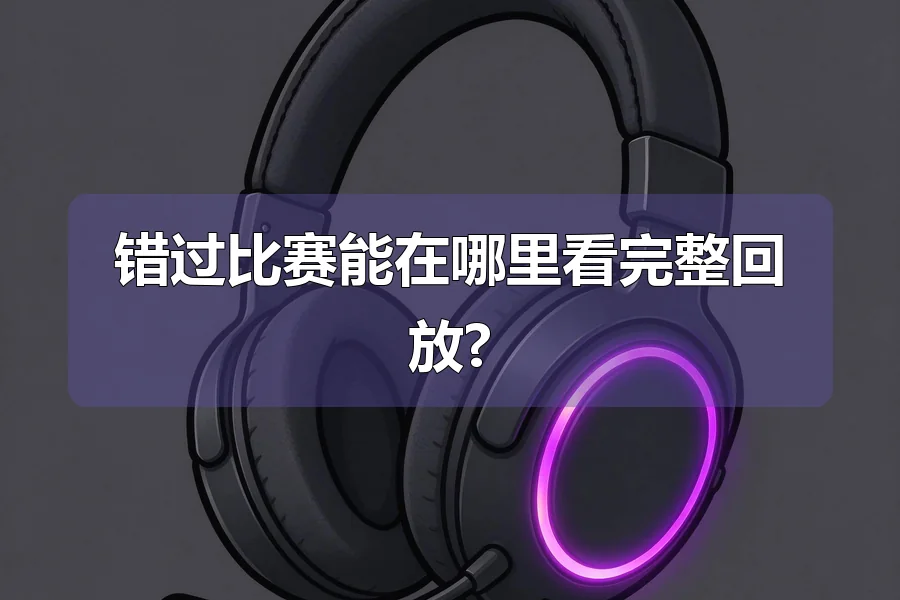 错过比赛能在哪里看完整回放?